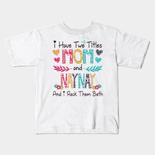 I Have Two Titles Mom And Naynay And I Rock Them Both Wildflower Happy Mother's Day Kids T-Shirt